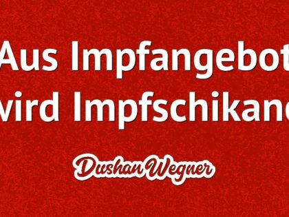 Aus Impfangebot wird Impfschikane