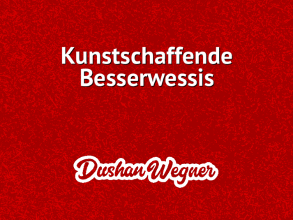 Kunstschaffende Besserwessis