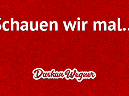 Schauen wir mal…
