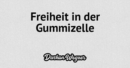 Freiheit in der Gummizelle