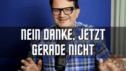 Nein danke, jetzt gerade nicht